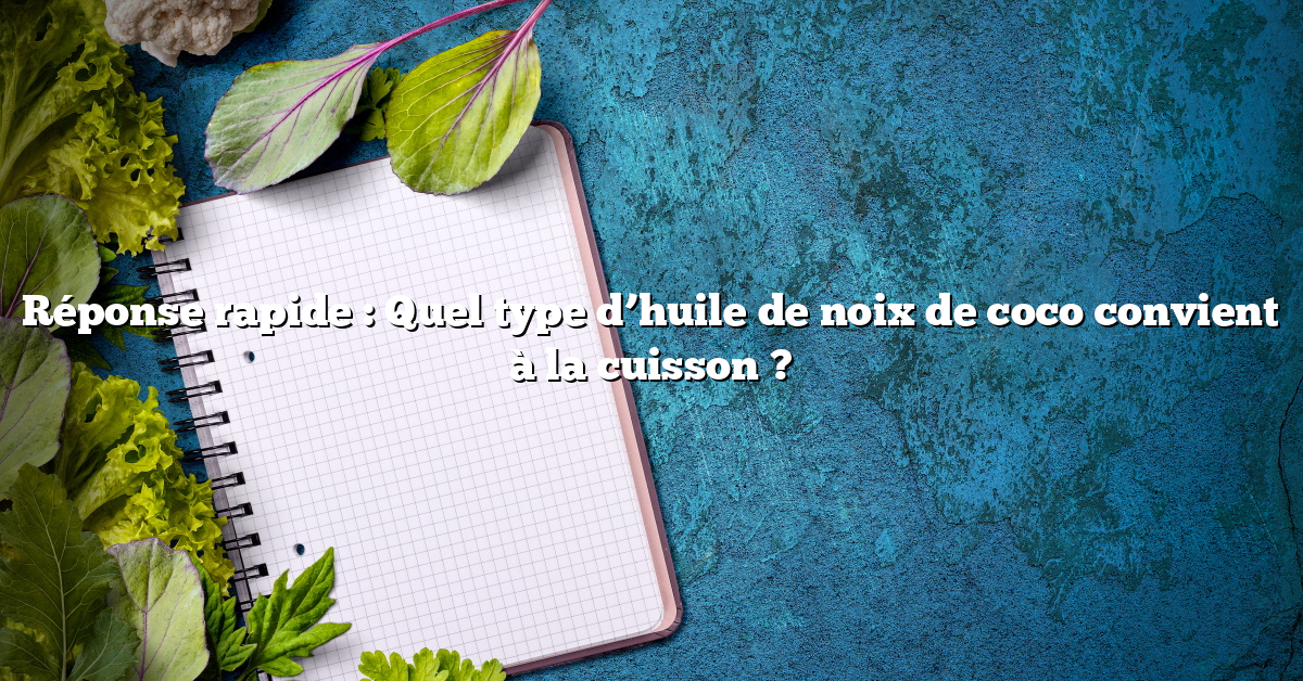 Réponse rapide : Quel type d’huile de noix de coco convient à la cuisson ?